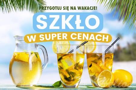 Przygotuj się na wakacje - szkło w Super Cenach