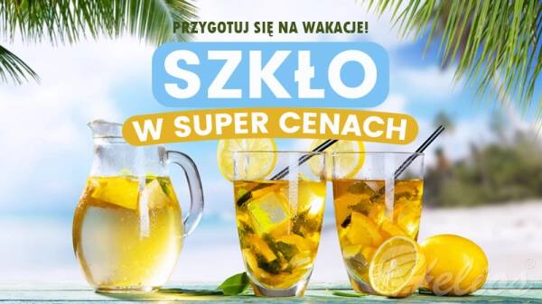 Przygotuj się na wakacje - szkło w Super Cenach